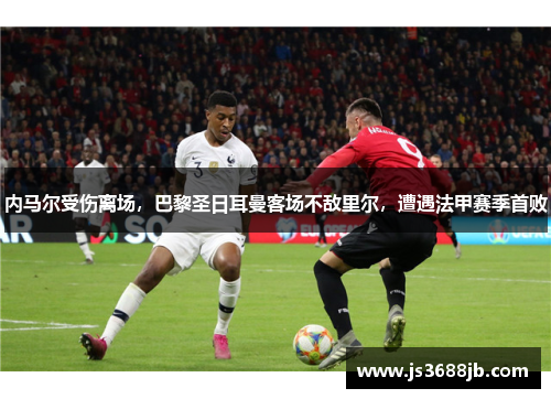 内马尔受伤离场，巴黎圣日耳曼客场不敌里尔，遭遇法甲赛季首败